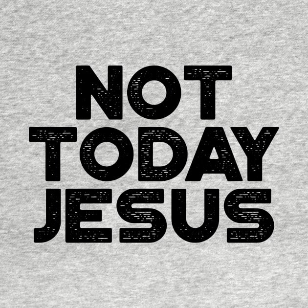 Not Today Jesus Funny by truffela